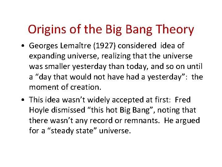 Origins of the Big Bang Theory • Georges Lemaître (1927) considered idea of expanding