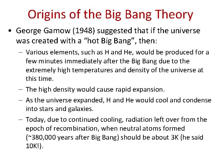 Origins of the Big Bang Theory • George Gamow (1948) suggested that if the