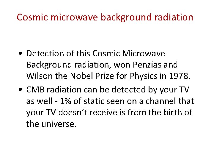 Cosmic microwave background radiation • Detection of this Cosmic Microwave Background radiation, won Penzias