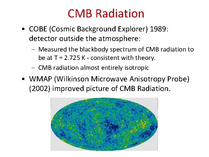 CMB Radiation • COBE (Cosmic Background Explorer) 1989: detector outside the atmosphere: – Measured