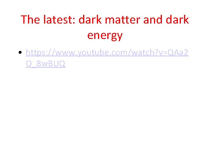 The latest: dark matter and dark energy • https: //www. youtube. com/watch? v=QAa 2