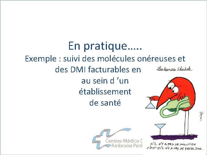 En pratique…. . Exemple : suivi des molécules onéreuses et des DMI facturables en