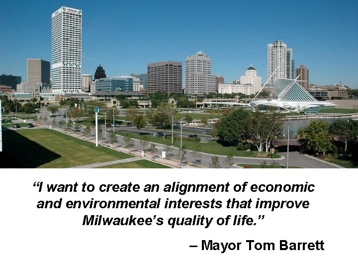 “I want to create an alignment of economic and environmental interests that improve Milwaukee’s