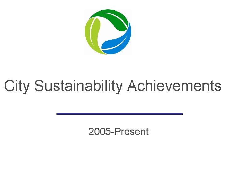 City Sustainability Achievements 2005 -Present 