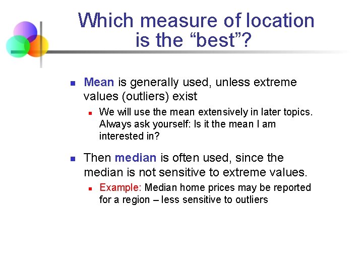 Which measure of location is the “best”? n Mean is generally used, unless extreme