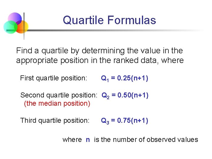 Quartile Formulas Find a quartile by determining the value in the appropriate position in