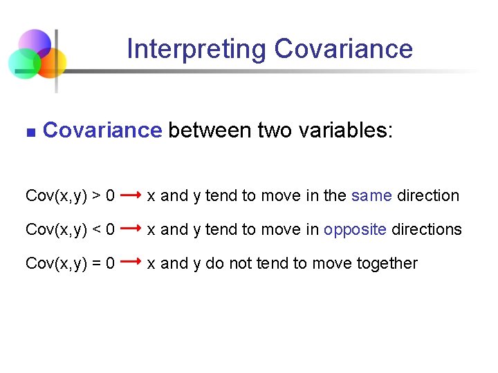 Interpreting Covariance n Covariance between two variables: Cov(x, y) > 0 x and y