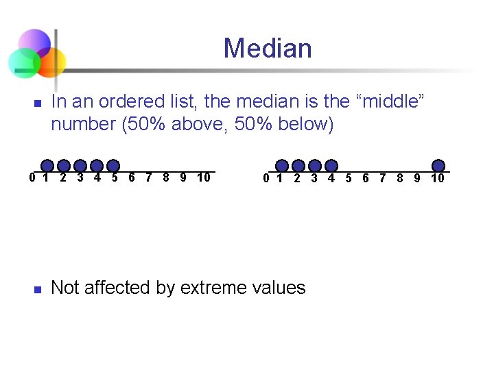 Median n In an ordered list, the median is the “middle” number (50% above,