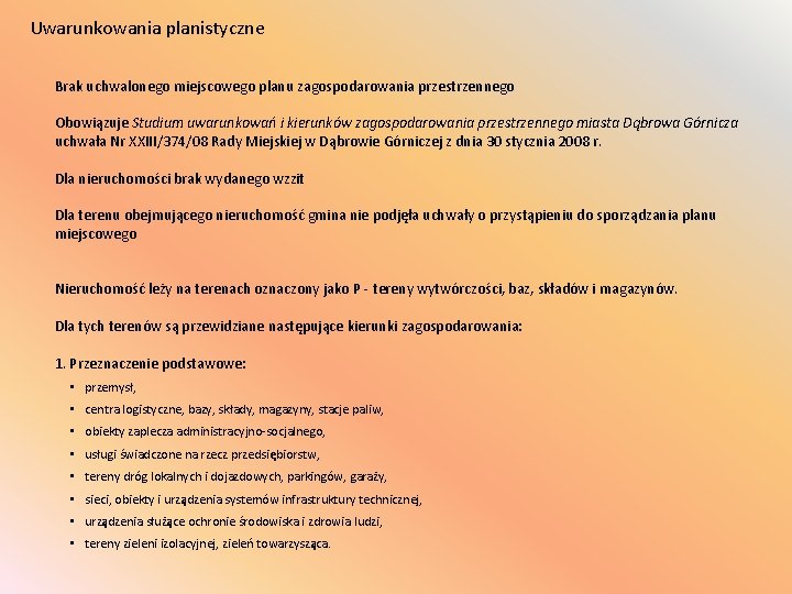 Uwarunkowania planistyczne Brak uchwalonego miejscowego planu zagospodarowania przestrzennego Obowiązuje Studium uwarunkowań i kierunków zagospodarowania Uwarunkowania planistyczne Brak uchwalonego miejscowego planu zagospodarowania przestrzennego Obowiązuje Studium uwarunkowań i kierunków zagospodarowania