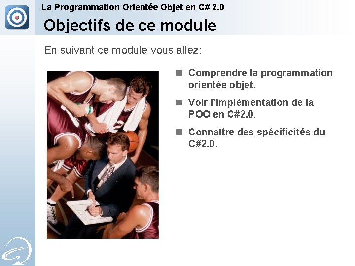 La Programmation Orientée Objet en C# 2. 0 Objectifs de ce module En suivant