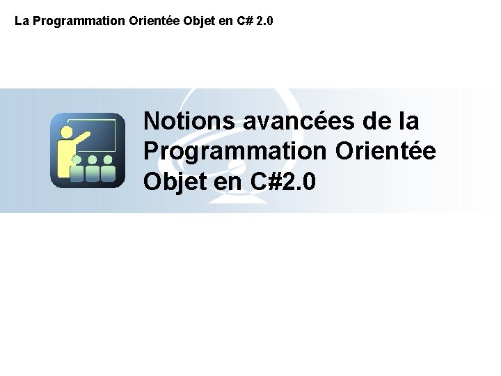 La Programmation Orientée Objet en C# 2. 0 Notions avancées de la Programmation Orientée