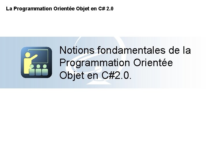 La Programmation Orientée Objet en C# 2. 0 Notions fondamentales de la Programmation Orientée