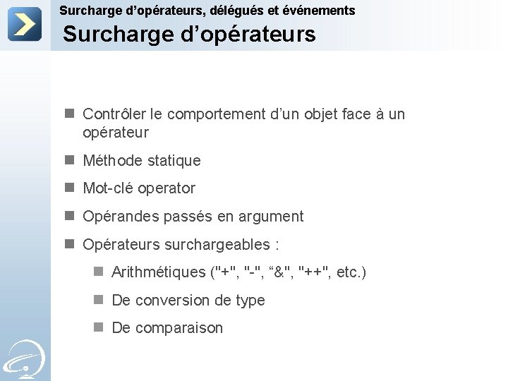 Surcharge d’opérateurs, délégués et événements Surcharge d’opérateurs n Contrôler le comportement d’un objet face