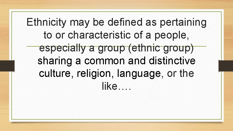 Ethnicity may be defined as pertaining to or characteristic of a people, especially a Ethnicity may be defined as pertaining to or characteristic of a people, especially a