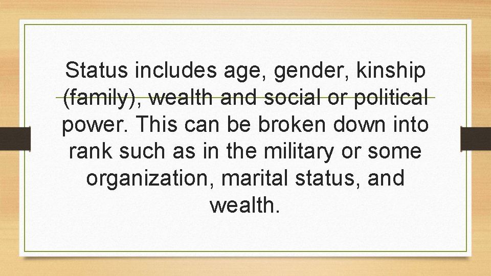 Status includes age, gender, kinship (family), wealth and social or political power. This can Status includes age, gender, kinship (family), wealth and social or political power. This can