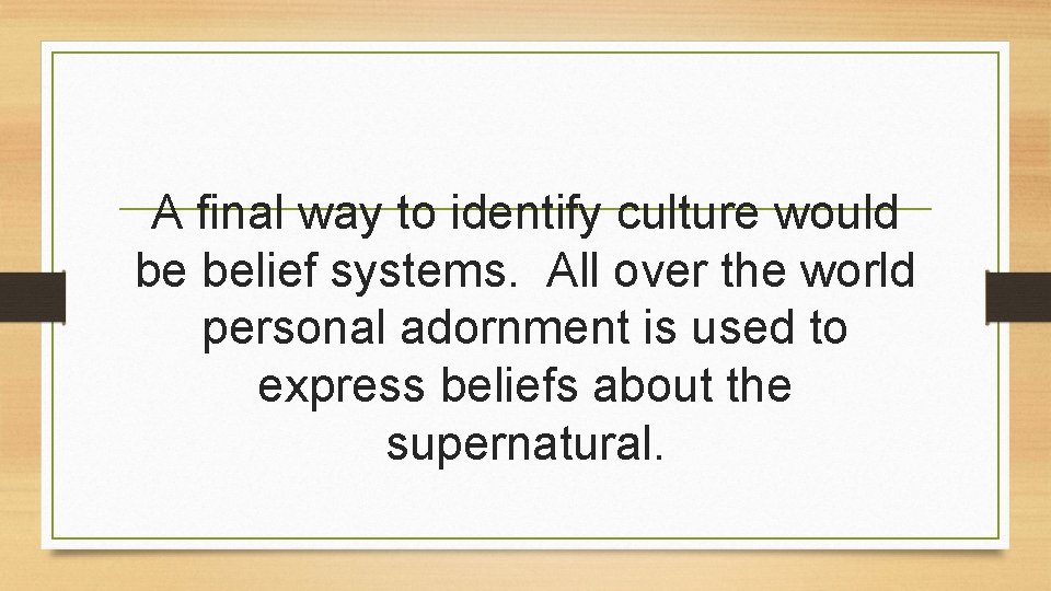 A final way to identify culture would be belief systems. All over the world A final way to identify culture would be belief systems. All over the world