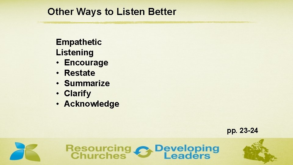 Other Ways to Listen Better Empathetic Listening • Encourage • Restate • Summarize •