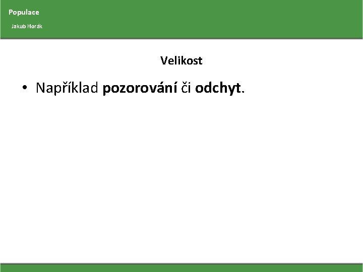 Populace Jakub Horák Velikost • Například pozorování či odchyt. 