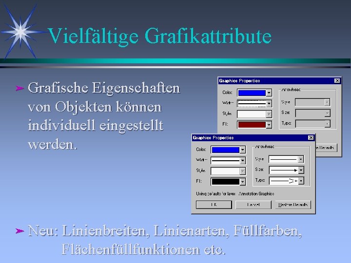 Vielfältige Grafikattribute ä Grafische Eigenschaften von Objekten können individuell eingestellt werden. ä Neu: Linienbreiten,