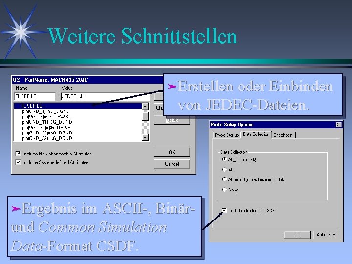 Weitere Schnittstellen äErstellen oder Einbinden von JEDEC-Dateien. äErgebnis im ASCII-, Binär- und Common Simulation