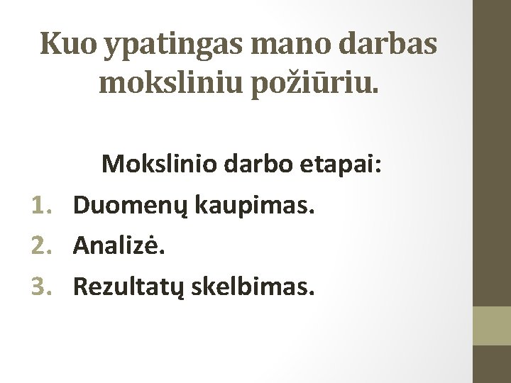 Kuo ypatingas mano darbas moksliniu požiūriu. Mokslinio darbo etapai: 1. Duomenų kaupimas. 2. Analizė.