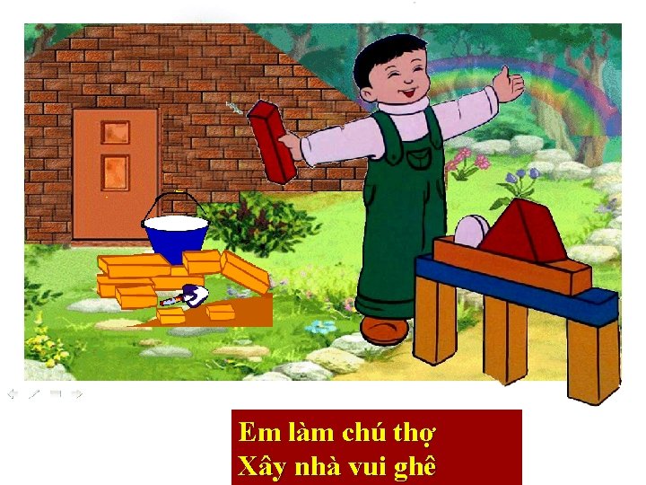 Em làm chú thợ Xây nhà vui ghê 