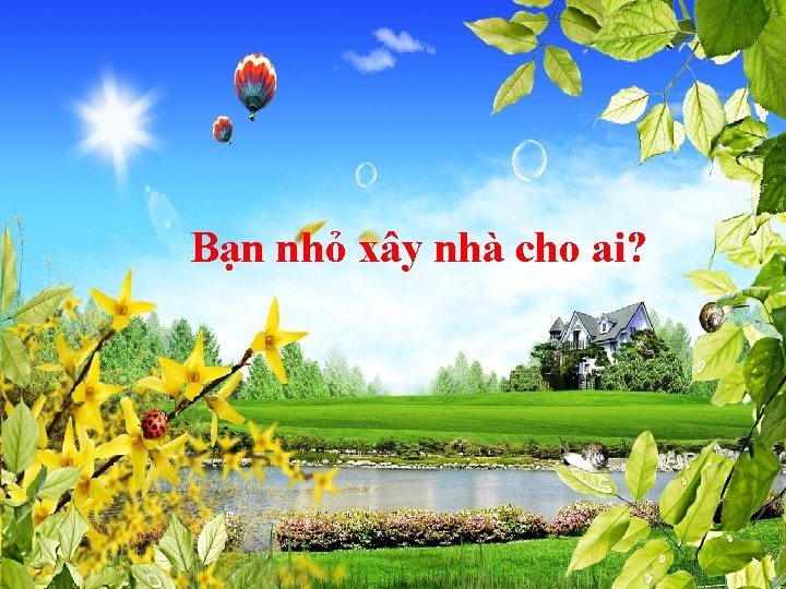 Bạn nhỏ xây nhà cho ai? 