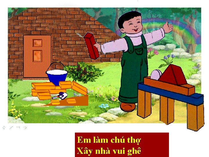 Em làm chú thợ Xây nhà vui ghê 