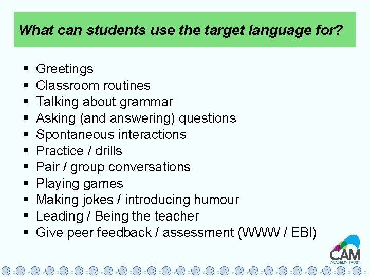 What can students use the target language for? § § § Greetings Classroom routines