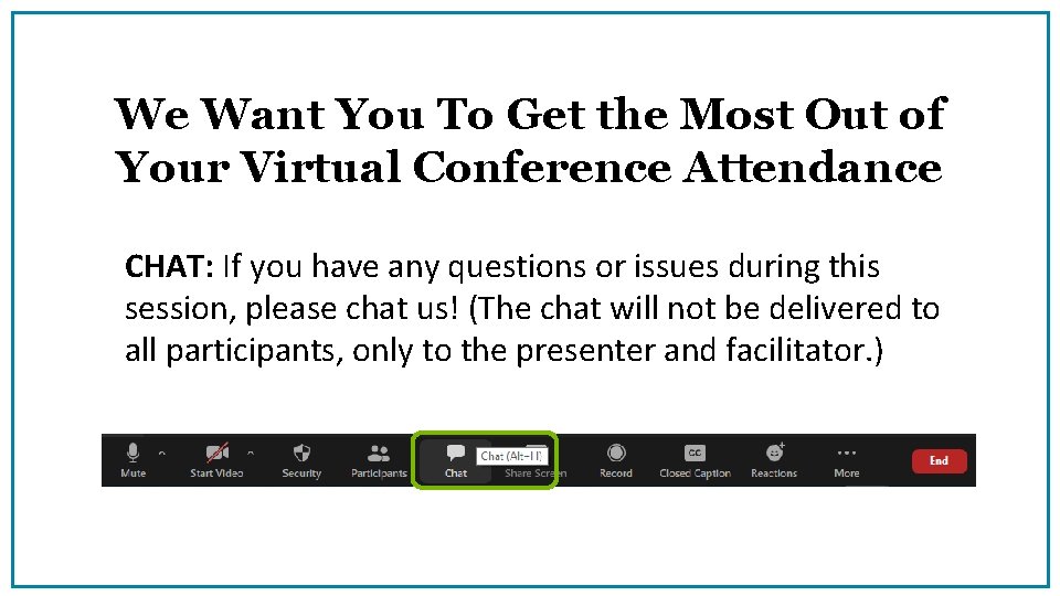 We Want You To Get the Most Out of Your Virtual Conference Attendance CHAT: