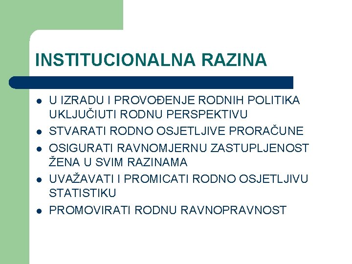 INSTITUCIONALNA RAZINA l l l U IZRADU I PROVOĐENJE RODNIH POLITIKA UKLJUČIUTI RODNU PERSPEKTIVU