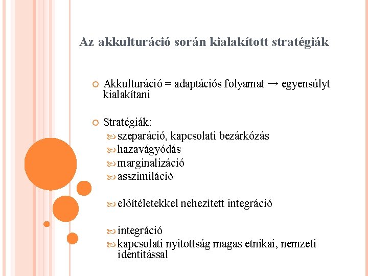 Az akkulturáció során kialakított stratégiák Akkulturáció = adaptációs folyamat → egyensúlyt kialakítani Stratégiák: szeparáció,