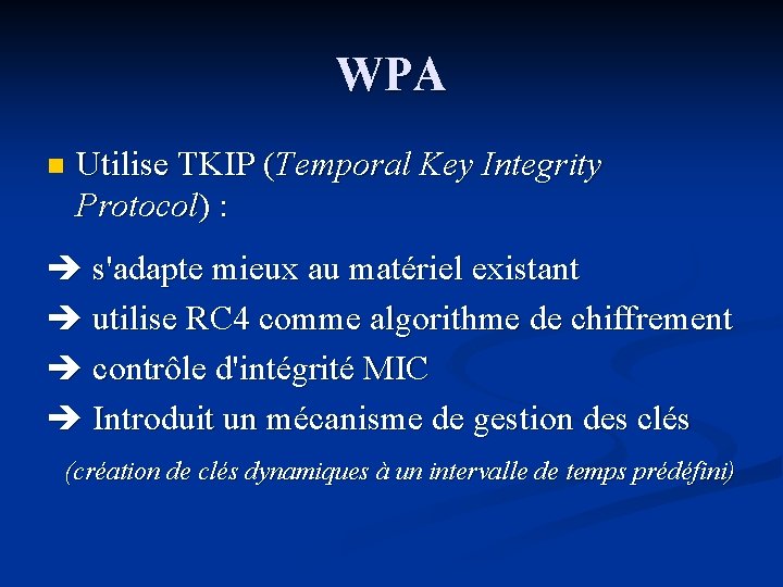 WPA n Utilise TKIP (Temporal Key Integrity Protocol) : s'adapte mieux au matériel existant