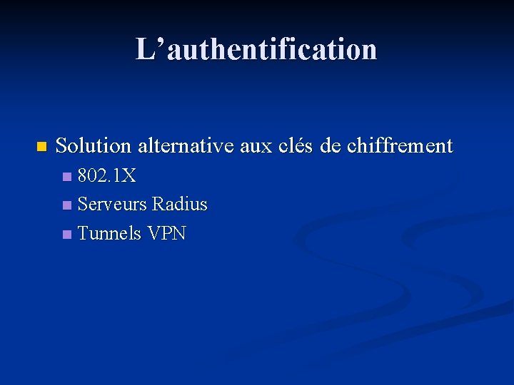 L’authentification n Solution alternative aux clés de chiffrement 802. 1 X n Serveurs Radius