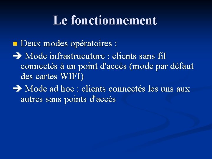 Le fonctionnement Deux modes opératoires : Mode infrastrucuture : clients sans fil connectés à