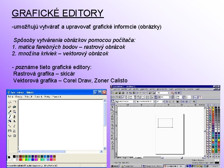 GRAFICKÉ EDITORY -umožňujú vytvárať a upravovať grafické informcie (obrázky) Spôsoby vytvárania obrázkov pomocou počítača: