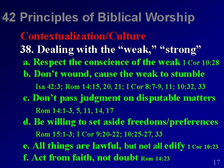 42 Principles of Biblical Worship Contextualization/Culture 38. Dealing with the “weak, ” “strong” a.