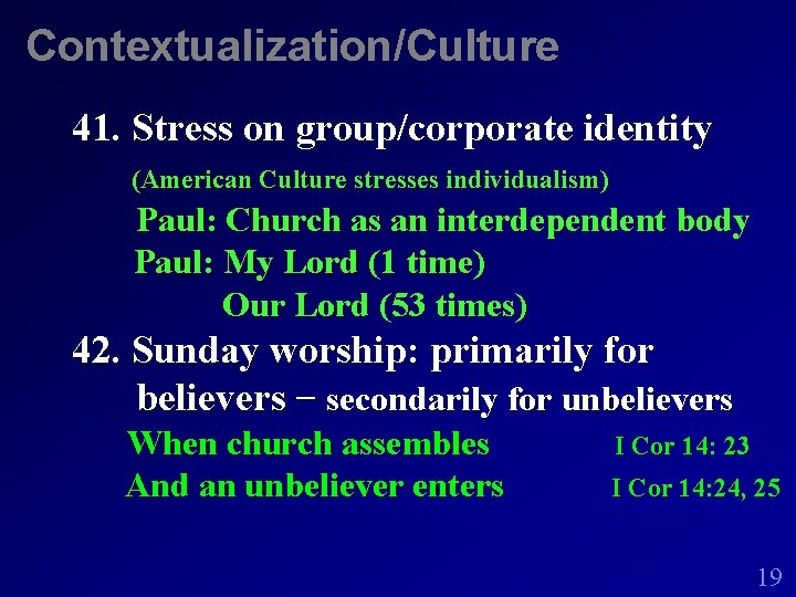 Contextualization/Culture 41. Stress on group/corporate identity (American Culture stresses individualism) Paul: Church as an