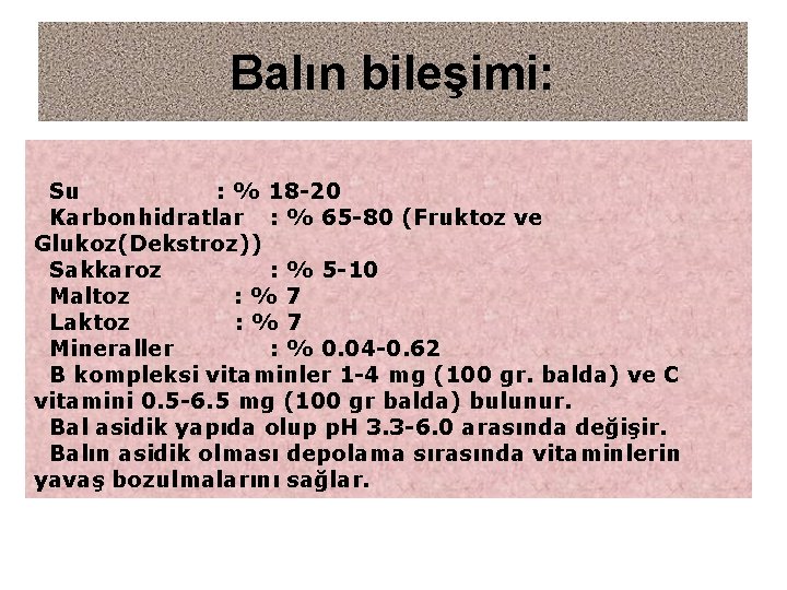 Balın bileşimi: Su : % 18 -20 Karbonhidratlar : % 65 -80 (Fruktoz ve