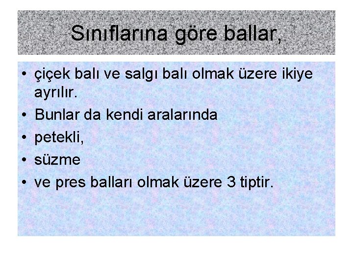 Sınıflarına göre ballar, • çiçek balı ve salgı balı olmak üzere ikiye ayrılır. •