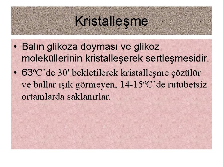Kristalleşme • Balın glikoza doyması ve glikoz moleküllerinin kristalleşerek sertleşmesidir. • 63ºC’de 30' bekletilerek