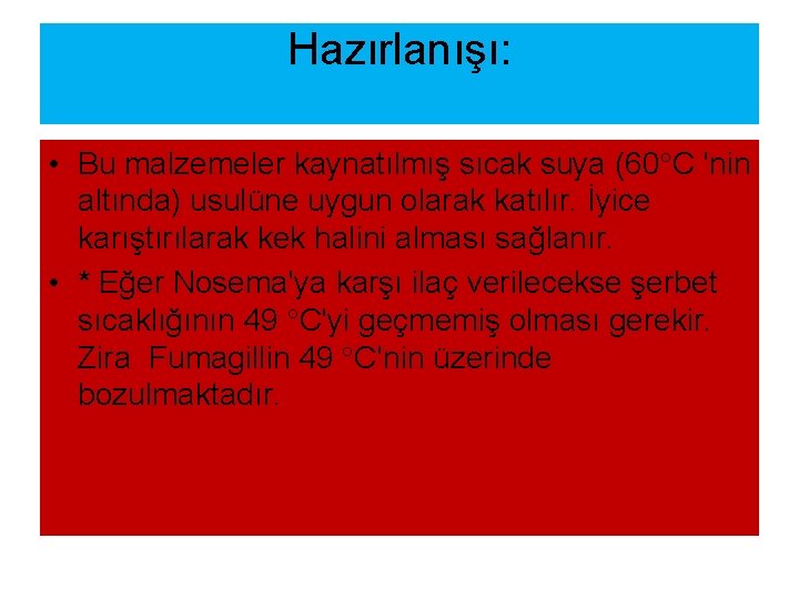 Hazırlanışı: • Bu malzemeler kaynatılmış sıcak suya (60 C 'nin altında) usulüne uygun olarak