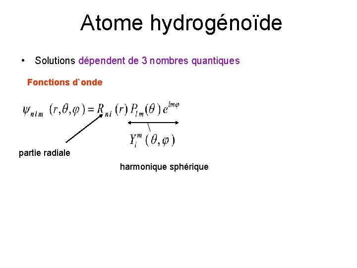 Atome hydrogénoïde • Solutions dépendent de 3 nombres quantiques Fonctions d`onde partie radiale harmonique