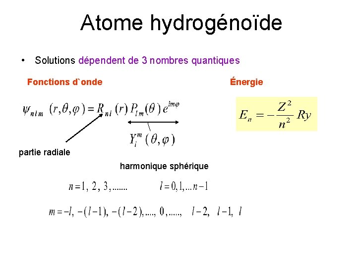 Atome hydrogénoïde • Solutions dépendent de 3 nombres quantiques Fonctions d`onde Énergie partie radiale