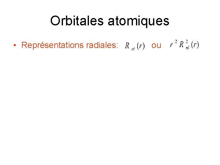 Orbitales atomiques • Représentations radiales: ou 