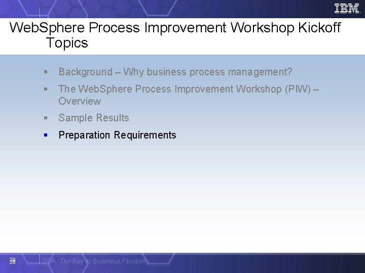 Web. Sphere Process Improvement Workshop Kickoff Topics 28 28 § Background – Why business