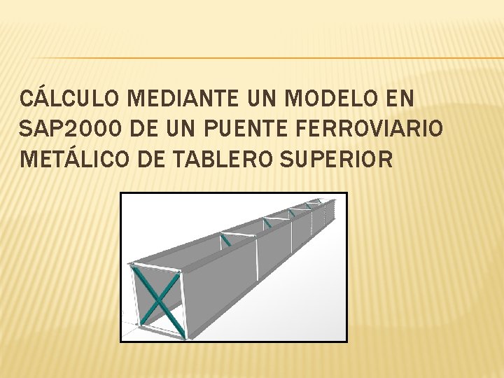 CÁLCULO MEDIANTE UN MODELO EN SAP 2000 DE UN PUENTE FERROVIARIO METÁLICO DE TABLERO