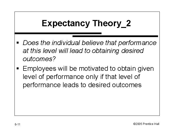 Expectancy Theory_2 § Does the individual believe that performance at this level will lead