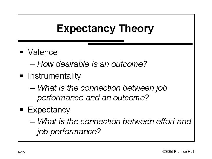 Expectancy Theory § Valence – How desirable is an outcome? § Instrumentality – What