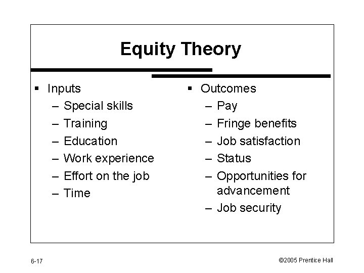 Equity Theory § Inputs – Special skills – Training – Education – Work experience